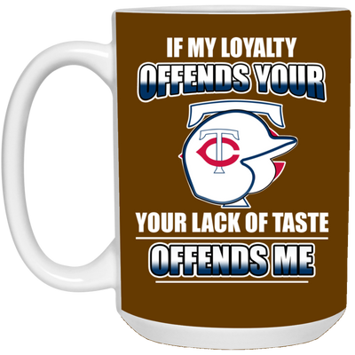 My Loyalty And Your Lack Of Taste Minnesota Twins Mugs