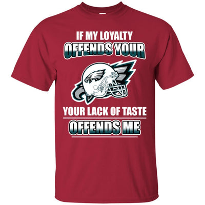 My Loyalty And Your Lack Of Taste Philadelphia Eagles T Shirts