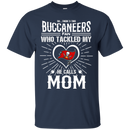 He Calls Mom Who Tackled My Tampa Bay Buccaneers T Shirts