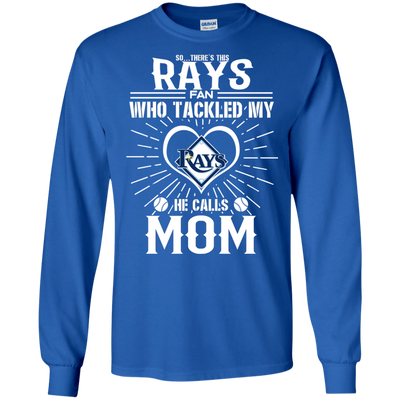 He Calls Mom Who Tackled My Tampa Bay Rays T Shirts