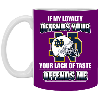 My Loyalty And Your Lack Of Taste Notre Dame Fighting Irish Mugs