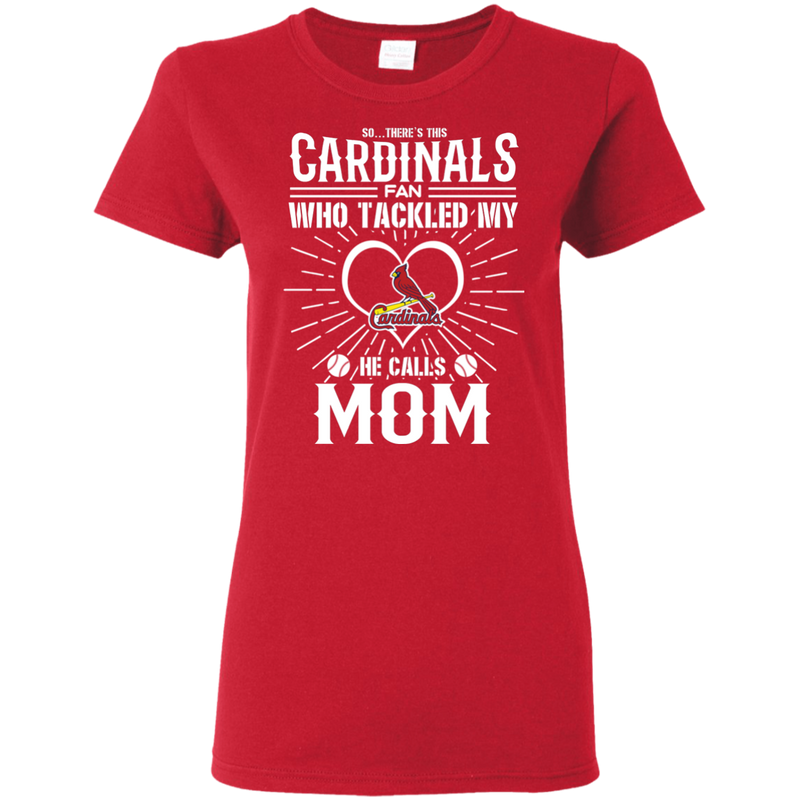 He Calls Mom Who Tackled My St. Louis Cardinals T Shirts