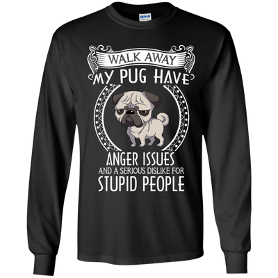 My Pug Have Anger Issues And A Serious Dislike For Stupid People T Shirts