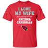 I Love My Wife And Cheering For My Arizona Cardinals T Shirts