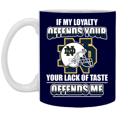 My Loyalty And Your Lack Of Taste Notre Dame Fighting Irish Mugs