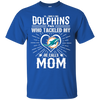 He Calls Mom Who Tackled My Miami Dolphins T Shirts