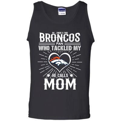He Calls Mom Who Tackled My Denver Broncos T Shirts