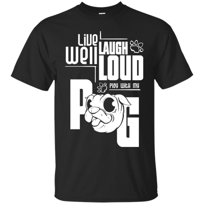 Live Well Laugh Loud Play With My Pug T Shirts