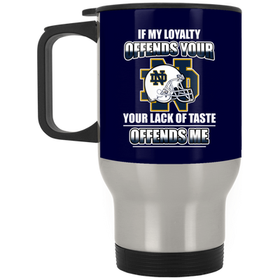 My Loyalty And Your Lack Of Taste Notre Dame Fighting Irish Mugs