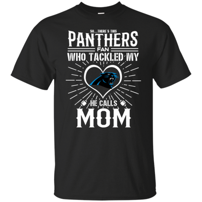 He Calls Mom Who Tackled My Carolina Panthers T Shirts