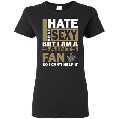 I Hate Being Sexy But I Am A New Orleans Saints Fan T Shirt