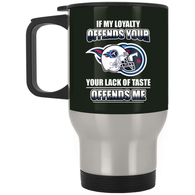 My Loyalty And Your Lack Of Taste Tennessee Titans Mugs