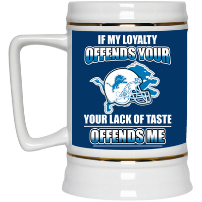 My Loyalty And Your Lack Of Taste Detroit Lions Mugs