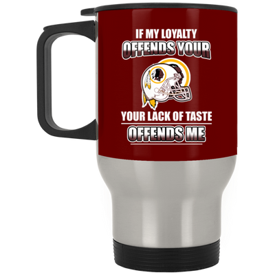 My Loyalty And Your Lack Of Taste Washington Redskins Mugs