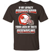 My Loyalty And Your Lack Of Taste Cleveland Browns T Shirts