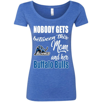 Nobody Gets Between Mom And Her Buffalo Bulls T Shirts
