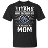 He Calls Mom Who Tackled My Tennessee Titans T Shirts