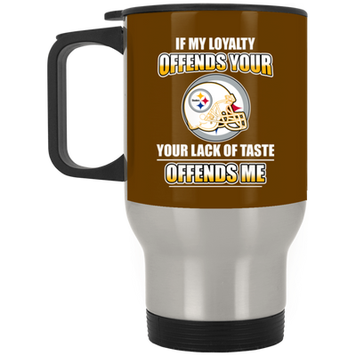 My Loyalty And Your Lack Of Taste Pittsburgh Steelers Mugs