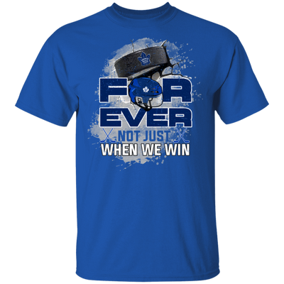 For Ever Not Just When We Win Toronto Maple Leafs T Shirt