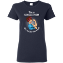 I'm A Single Mom. It's Not For The Weak T Shirts