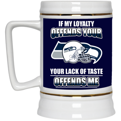 My Loyalty And Your Lack Of Taste Seattle Seahawks Mugs