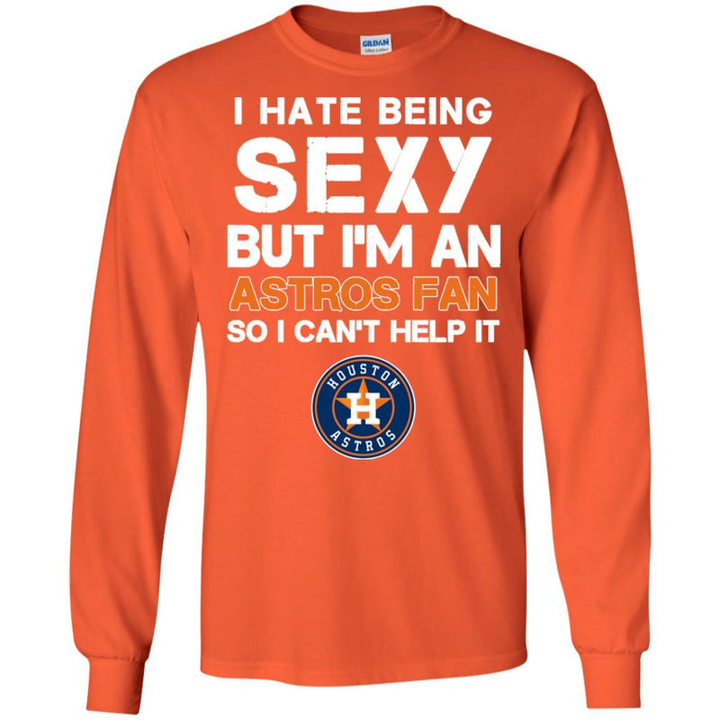 I Hate Being Sexy But I'm Fan So I Can't Help It Houston Astros Orange T Shirts