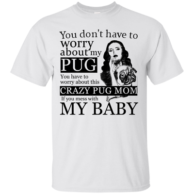 You Don't Have To Worry About My Pug T Shirts