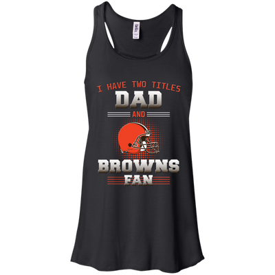 I Have Two Titles Dad And Cleveland Browns Fan T Shirts