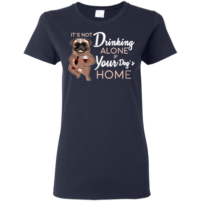 Pug - It's Not Drinking Alone If Your Dog's Home T Shirts