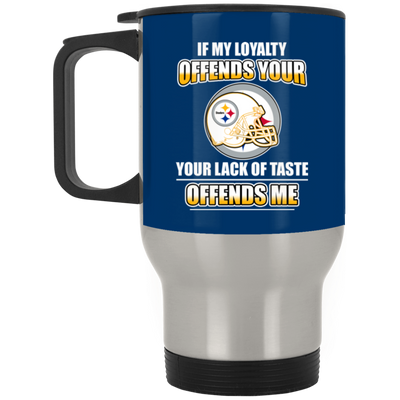 My Loyalty And Your Lack Of Taste Pittsburgh Steelers Mugs