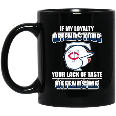 My Loyalty And Your Lack Of Taste Minnesota Twins Mugs