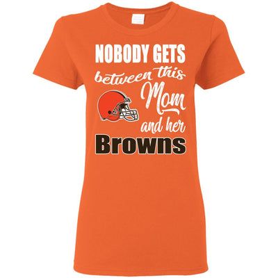Nobody Gets Between Mom And Her Cleveland Browns T Shirts