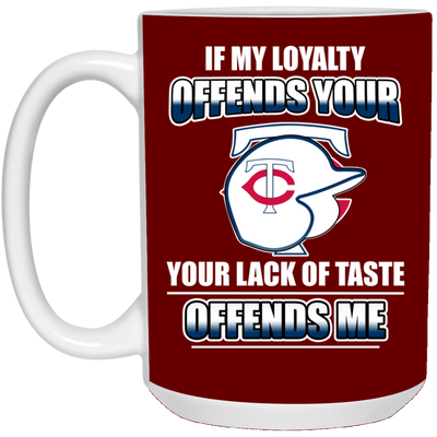 My Loyalty And Your Lack Of Taste Minnesota Twins Mugs