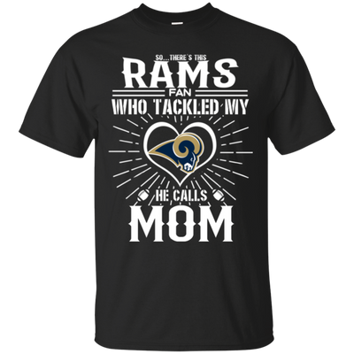 He Calls Mom Who Tackled My Los Angeles Rams T Shirts