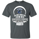 The Only Thing Dad Loves His Daughter Fan Vancouver Canucks T Shirt