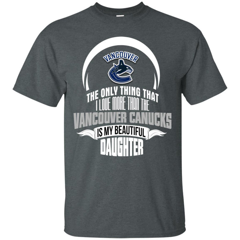 The Only Thing Dad Loves His Daughter Fan Vancouver Canucks T Shirt