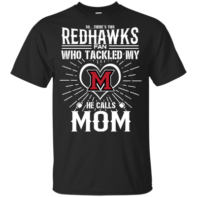 He Calls Mom Who Tackled My Miami RedHawks T Shirts