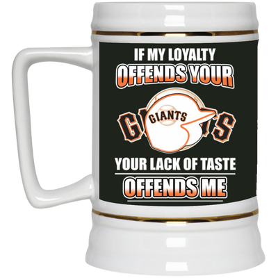 My Loyalty And Your Lack Of Taste San Francisco Giants Mugs