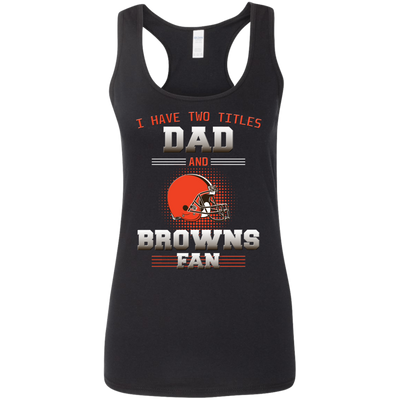 I Have Two Titles Dad And Cleveland Browns Fan T Shirts