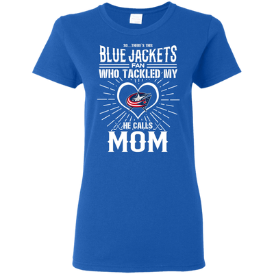 He Calls Mom Who Tackled My Columbus Blue Jackets T Shirts