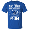 He Calls Mom Who Tackled My Toronto Maple Leafs T Shirts