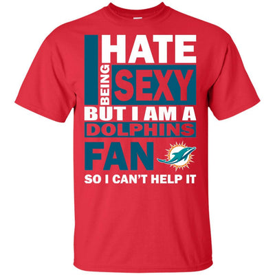 I Hate Being Sexy But I Am A Miami Dolphins Fan T Shirt