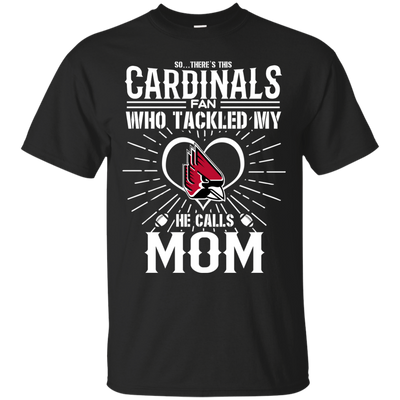 He Calls Mom Who Tackled My Ball State Cardinals T Shirts