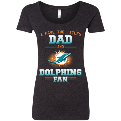 I Have Two Titles Dad And Miami Dolphins Fan T Shirts