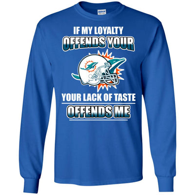 My Loyalty And Your Lack Of Taste Miami Dolphins T Shirts