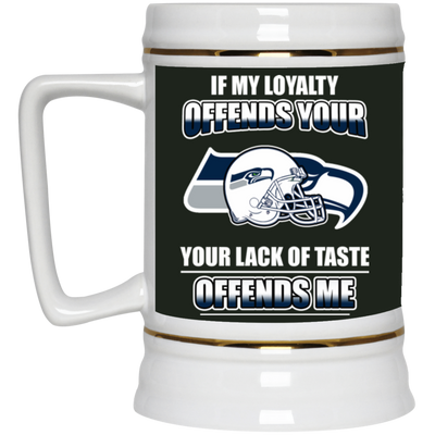 My Loyalty And Your Lack Of Taste Seattle Seahawks Mugs