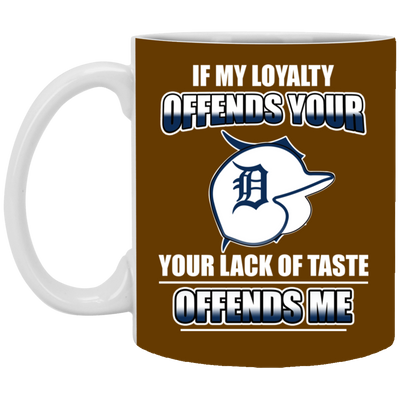 My Loyalty And Your Lack Of Taste Detroit Tigers Mugs