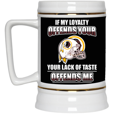 My Loyalty And Your Lack Of Taste Washington Redskins Mugs