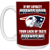 My Loyalty And Your Lack Of Taste New England Patriots Mugs