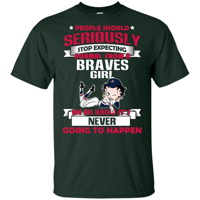 People Should Seriously Stop Expecting Normal From An Atlanta Braves Girl T Shirt